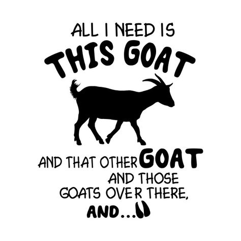 Check out this awesome 'All+i+need+is+this+goat+and+that+other+goat+and+those+goats+ov...' design on @TeePublic! Goat Signs Funny, Goat Shirt Ideas, Funny Goat Quotes, Goat Quotes Cute, Goat Signs, Goat Crafts, Goat Decor, Goat Quotes, Screaming Goat