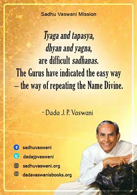 Tyaga and tapasya, dhyan and yagna, the difficult sadhanas. The Gurus have indicated the easy way – the way of repeating the Name Divine. -Dada J.P. Vaswani #dadajpvaswani#quotes J P, No Way, The Way, Memes, Quotes, Quick Saves