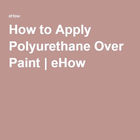 How to Apply Polyurethane Over Paint | eHow Polyurethane Over Paint, Painting Plywood, Painted Plywood Floors, Living In A Shed, Restoring Furniture, How To Apply Polyurethane, Bloom's Taxonomy, Type Of Paint, Oxygen Bleach