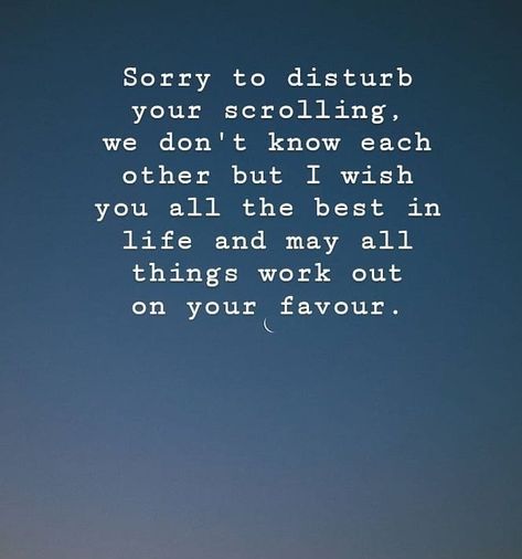 Sorry to disturb your scrolling, we don’t know each other but I wish you all the best in life and may all things work out on your favour.😊 😊  #successmindset #inspirational #inspirationalquotes #inspiration #motivationalquotes #motivation Sorry To Disturb You Quotes, Sorry For Disturbing You Quotes, Don't Disturb, Coffee Girl, More Quotes, You Quotes, Confidence Quotes, Life Thoughts, Quotes By Famous People