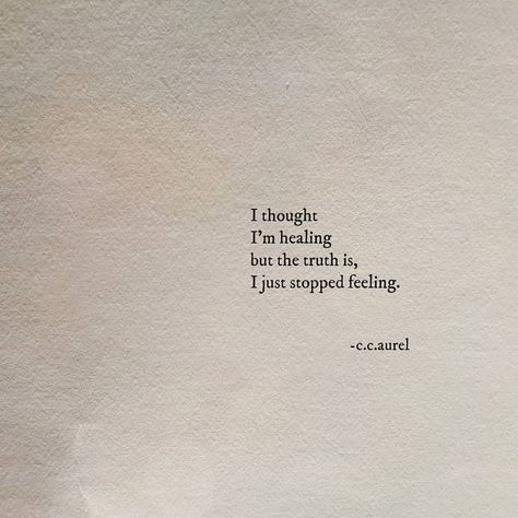 I stopped feeling.  @c.c.aurel Feeling Empty Quotes, Empty Quotes, Hard Quotes, Quotes Deep Feelings, Soul Quotes, Love Quotes For Her, Cute Love Quotes, Healing Quotes, Deep Thought Quotes