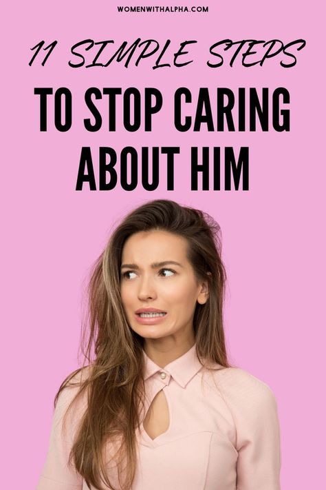 11 Simple Steps to Stop Caring About Him Moving On From A Relationship, Glow Up Era, Make Him Miss You, Stop Caring, Unrequited Love, You Go Girl, Get My Life Together, Go Girl, Date Night Ideas