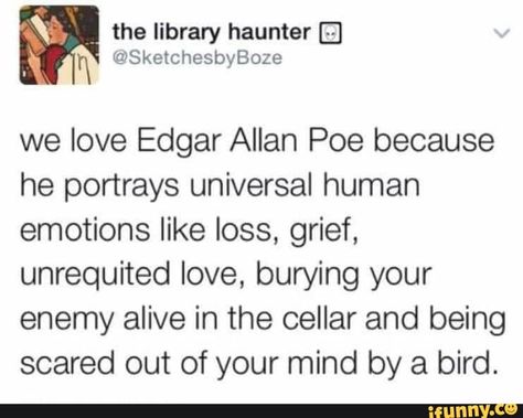 if you think that's not universal it's cuz you're highkey too stupid to realize that it is Literary Humor, Literature Humor, Chaotic Academia, Out Of Your Mind, Allen Poe, Edgar Allen Poe, Unrequited Love, Edgar Allan, Edgar Allan Poe