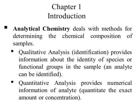 Chapter 1 Introduction Analytical Chemistry deals with methods for determining the chemical composition of samples. Qualitative Analysis (identification)> Chemistry Organic, Quantitative Analysis, Inorganic Chemistry, Analytical Chemistry, Chemistry Basics, Branches Of Science, Chemical Analysis, Functional Group, Physical Chemistry