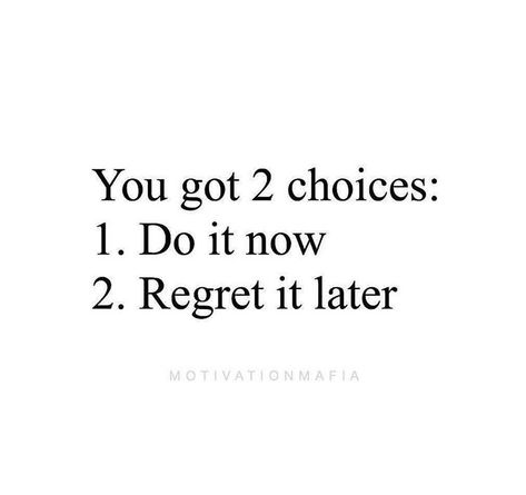 You got 2 choices:  1. Do it now  2. Regret it later Studera Motivation, Now Quotes, Study Quotes, Study Motivation Quotes, Note To Self Quotes, School Motivation, Daily Inspiration Quotes, Reminder Quotes, Study Motivation