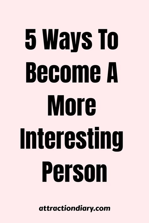 Pink background with bold text "5 Ways To Become A More Interesting Person" and the website "attractiondiary.com" at the bottom. Vanessa Van Edwards, 48 Laws Of Power, Relationship Posts, Distance Relationships, Meeting Someone New, Self Absorbed, Robert Greene, Personal Questions, Dating Coach