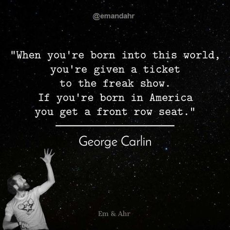 "When you're born into this world, you're given a ticket to the freak show. If you're born in America, you get the front row seat." - George Carlin Quotes #GeorgeCarlin #GeorgeCarlinQuotes Eman Eman Quirky Words, George Carlin Quotes, Funny Comedians, George Carlin, Wit And Wisdom, Stand Up Comedians, People Laughing, Proverbs, Comedians