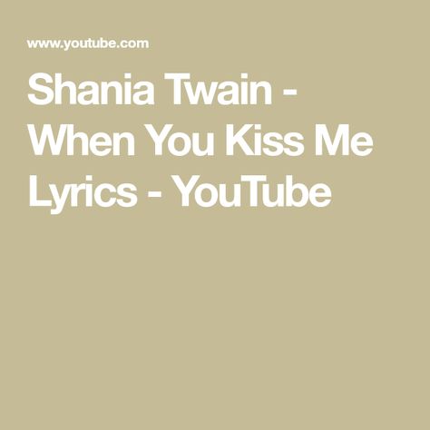 Shania Twain - When You Kiss Me Lyrics - YouTube Kiss Me Lyrics, When You Kiss Me, Me Lyrics, Western Canada, Shania Twain, Wedding Songs, Music Albums, Latest Music, Kiss Me