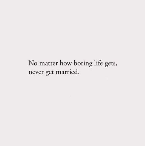 Never Getting Married, Boring Life, A Day In Life, Just Smile, Married Life, Live Life, Got Married, Getting Married, Quotes