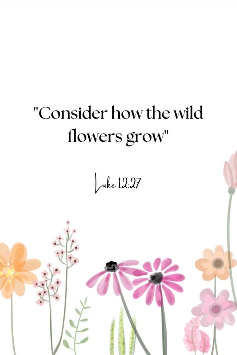 Bible Verse Digital Download, Luke 12:27 Wildflowers Bible Verse, Christian Spring Quotes, Garden Bible Verses, Consider The Wildflowers Wallpaper, Bible Verse About Flowers, Consider How The Wildflowers Grow Tattoo, Wildflower Sayings, Consider How The Wildflowers Grow, Consider The Wildflowers Tattoo