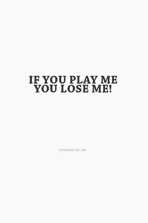 If you play me you lose me You Can’t Play Me Quotes, Don’t Play With Me, Don’t Try To Play Me Quotes, Dont Forget To Play Quotes, Dont Play Games With Me Quotes, I Dont Care Quotes, Smooth Talker, Love Smile Quotes, Trust Issues