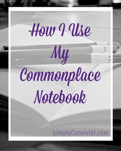 A simple, inexpensive notebook can hold a wealth of ideas and help you become a better reader, writer, teacher, and mother Commonplace Journal, Simple Notebook, Clear Labels, Writers Notebook, Commonplace Book, Classical Education, Good Readers, Planner Inspiration, Diy Planner