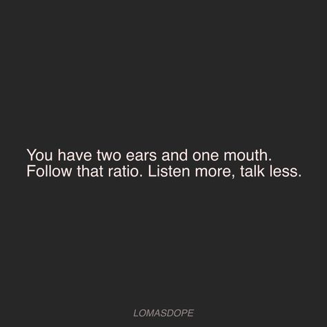 Talk Less Do More Quotes, Two Ears One Mouth Quote, Less Talking More Doing Quotes, Talk Less Listen More Quotes, How To Talk Less And Listen More, Listen More Talk Less Quote, Ear Quotes, Talk Less Quotes, Listen More Talk Less