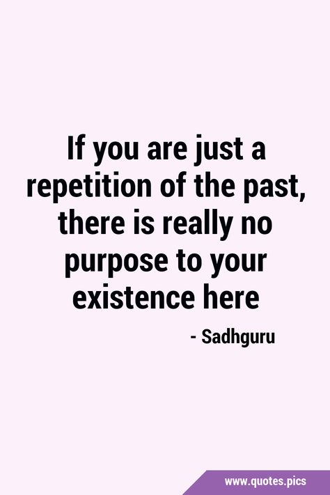 If you are just a repetition of the past, there is really no purpose to your existence here #PurposeOfLife #Purpose I Have No Purpose Here, Here Quotes, Purpose Quotes, Quotes Pics, Random Quotes, The Past, Quotes, Quick Saves