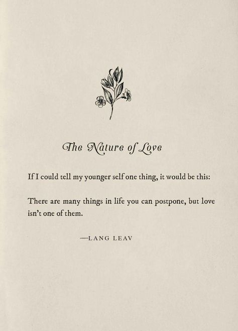 I'm glad love was the one thing I chose not to postpone. I would have never met my one and only if I had waited. Lang Leave, Lang Leav Love, First Love Poem, Lang Leav Quotes, Lang Leav Poems, Lang Leav, Feel Lost, Love Poem, Life Quotes Love