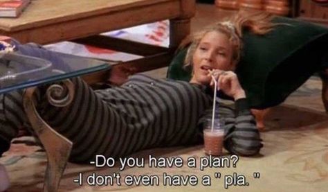 I don't even have a pla. Phoebe. Friends. Friends Scenes, Ross Geller, A Guy Like You, Friends Moments, This Is Your Life, Phoebe Buffay, Senior Quotes, Flirting Quotes For Her, Friend Memes