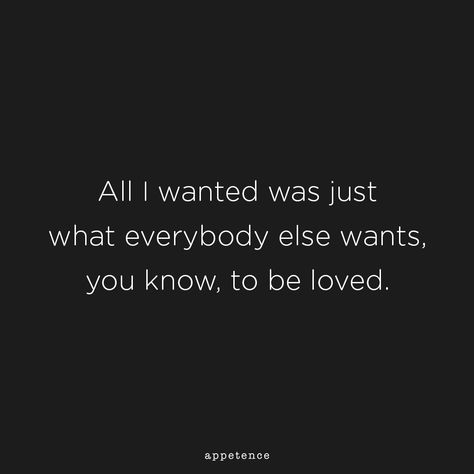 All I Wanted Was You Quotes, Just Want To Be Held Quotes, I Want To Leave Everything Quotes, All I Wanted Was To Be Loved, I Want To Know What Love Is, I Just Want To Be Loved Quotes Feelings, No One Wants To Date Me, All I Ever Wanted Was To Be Loved, I Want To Be Free Quotes