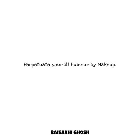 For me, only by makeup I can perpetuate my bad temper. Bad Temper, My Bad, I Can, Humor, Makeup, Quick Saves, Humour, Make Up