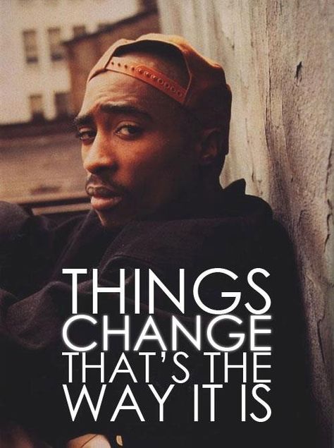 Tupac Tupac Lyrics, Tupac Shakur Quotes, 2pac Quotes, Tupac Quotes, 2 Pac, Hip Hop Quotes, Things Change, Tupac Shakur, Positive Messages