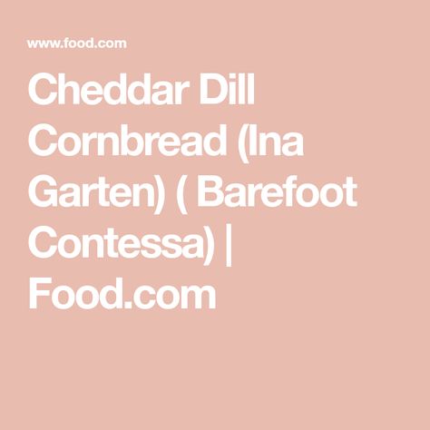 Cheddar Dill Cornbread (Ina Garten) ( Barefoot Contessa) | Food.com Caramelized Bacon, Poultry Dishes, Ina Garten Recipes, The Food Network, Metabolic Diet, White Cheddar Cheese, Barefoot Contessa, Health Desserts, Orange Recipes