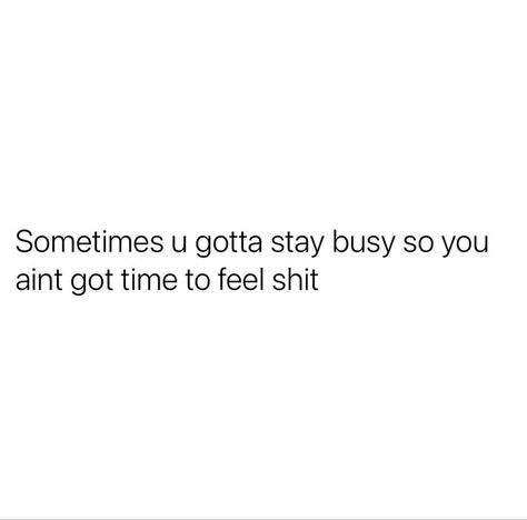 Sometimes you gotta stay busy so you aint got time to feel shit . I Stay Out The Way Quotes, Stay Down Till You Come Up, Stay Solid Quotes, Staying Busy Quotes, Busy Quotes, More To Life Quotes, Stay Busy, Stay Down, Baddie Tips