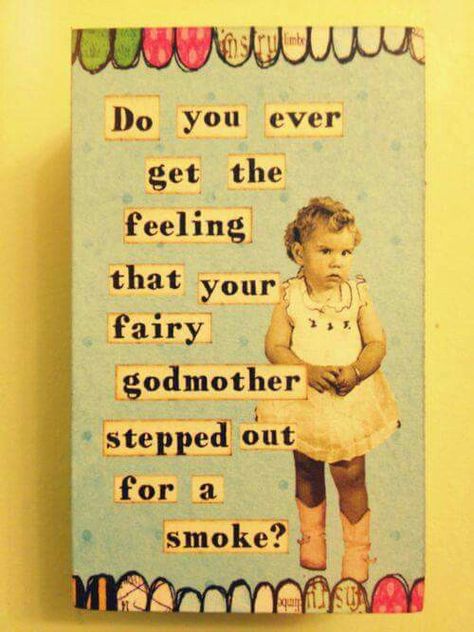 Ever get the feeling your fairy godmother stepped out for a smoke? Belly Laughs, Retro Humor, Fairy Godmother, E Card, Laughter Is The Best Medicine, Just Funny, Made Me Laugh, Sarcastic Quotes, Godmother