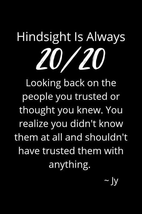 Hindsight is always 20/20. Looking back on the people you trusted or thought you knew. You realize you didnt know them at all and you shouldn't have trusted them with anything. ~ Justin Young ~ Jy Hindsight Quotes, Justin Young, Everything Happens For A Reason, Making Mistakes, Looking Back, Life Quotes, Quotes, Quick Saves