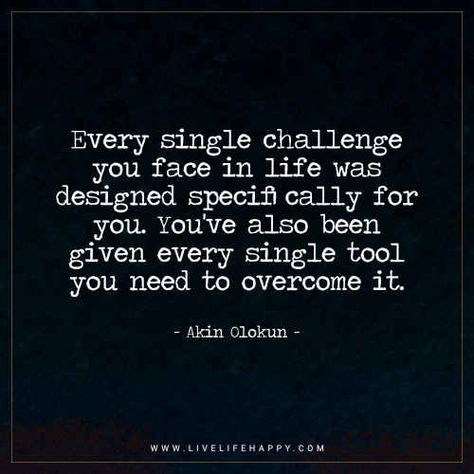 Motivational Quote: Every single challenge you face in life was designed specifically for you. You've also been given every single tool you need to overcome it. - Akin Olokun Facing Challenges Quotes, Single Challenge, Challenges Quotes, Quotes Stories, Inspirational Quotes For Teens, Face Quotes, Challenge Quotes, Live Life Happy, Quotes Short