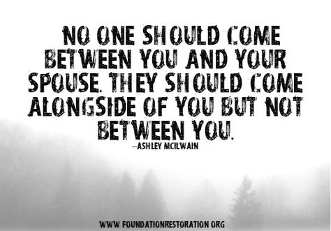 "No one should come between you and your spouse. They should come alongside of you but not between you." --@Ashley McIlwain    From the article, In Love With Your In-Laws at http://foundationrestoration.org/2012/08/in-love-with-your-in-laws-part-1/# Mother In Law Quotes, Law Quotes, In Laws, Marriage Quotes, Marriage Advice, Family Quotes, Love And Marriage, The Words, True Quotes