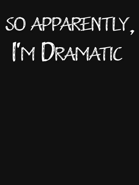 " So Apparently I'm Dramatic ,Sarcastic Funny Shirt, Slim Fit Classic T-shirt " T-shirt by Widisp | Redbubble Dramatic Wallpaper, Mother Shirts, Funny Shirt, Mom Humor, Cover Photos, Funny Shirts, Funny Tshirts, Classic T Shirts, Shirt Designs