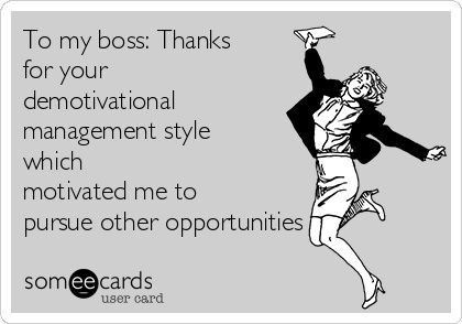 To my boss: Thanks for your demotivational management style which motivated me to pursue other opportunities Bad Morale At Work, Mistreated Quotes Work, Boss Doesnt Appreciate Me, Quotes About Bad Managers, Bad Manager Quotes Boss, Bad Boss Quotes Work, Demotivated Quotes Work, Toxic Manager Quotes, Employers Who Dont Care Quotes