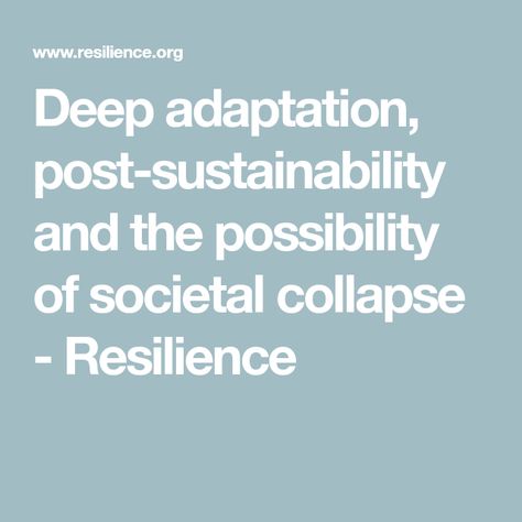 Deep adaptation, post-sustainability and the possibility of societal collapse - Resilience Societal Collapse, New Paper, What Is Coming, Organization Help, Adaptation, Teaching Resources, The Future, Leadership, Sustainability