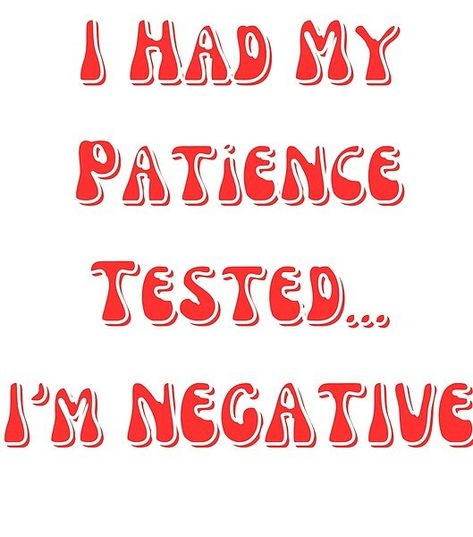 I Had My Patience Tested... I'm Negative by RDAInspired | Redbubble No Patience, Types Of People, Food Restaurant, Fast Food Restaurant, The Menu, Science Poster, Stranger Things Fanart, Fan Art