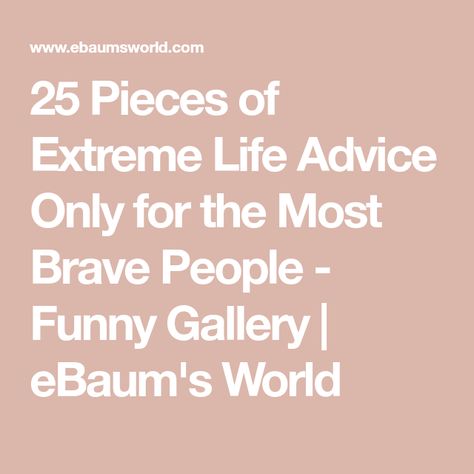 25 Pieces of Extreme Life Advice Only for the Most Brave People - Funny Gallery | eBaum's World Bad Advice Funny, Bad Advice, Bad Reaction, Piece Of Advice, People Funny, Long Run, Life Humor, Life Advice, Life Is Short