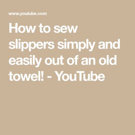 How to sew slippers simply and easily out of an old towel! - YouTube Sew Slippers, Old Towels, How To Sew, Repurpose, Diy Ideas, Needlework, Sewing Projects, Towels, Slippers