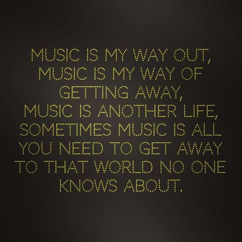 Music has a way of sending us to another wavelength. Music empowers us; makes me believe anything is possible, and I love that feeling. Music inspires me to think of the impossible, to hide my worries away and just jam out. Music to me is universal, not math; music can be sung in any language, even if you don't understand it. And to me that is the beauty of music. The Distillers, A State Of Trance, Breaking Benjamin, Papa Roach, Music Is My Escape, Band Geek, Garth Brooks, All About Music, I'm With The Band