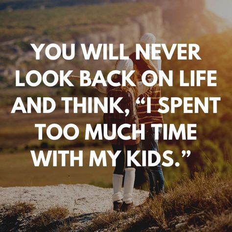 Parenting quotes about spending time with kids Quotes About Time Passing Quickly Kids, Part Time Parent Quotes, Spend Time With Your Kids Quotes, Spending Time With Your Kids Quotes, Showing Up For Your Kids Quotes, Spending Time With Family Quotes, When It Comes To My Kids Quotes, Quality Time Quotes, Quotes About Your Children