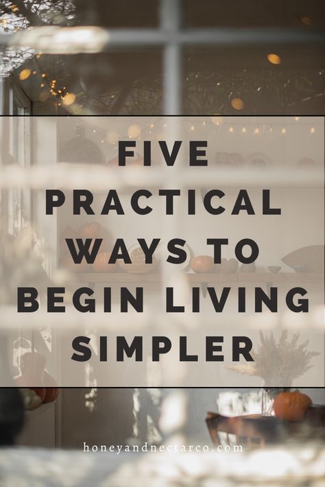 5 Practical Ways To Begin Living Simpler - Honey & Nectar Co. Simple Slow Living, Simple Living Aesthetic, Slow Living Aesthetic, Slow Business, Slow Living Lifestyle, Living Simple Life, Living Slow, Minimalist Living Tips, Happy Homemaking