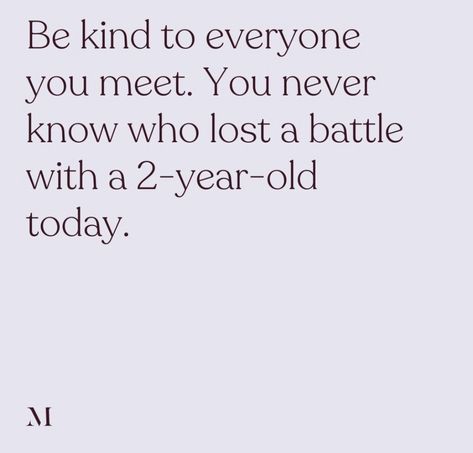 Be kind. You never know who has lost a battle with a 2 year old today. Credit: @motherly Two Year Old Quotes, Boy Mom Quotes, Mum Quotes, Be Kind To Everyone, Old Memes, Mom Life Quotes, Besties Quotes, Teacher Quotes, Old Quotes