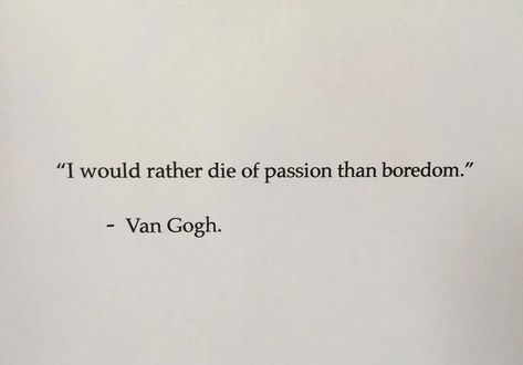 Boredom Quotes, Van Gogh Tattoo, Kafka Quotes, Senior Year Quotes, Van Gogh Quotes, Grad Quotes, Passion Quotes, I Would Rather, Senior Quotes