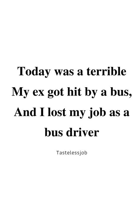 Lost Job Quotes, Job Quotes, Lost Job, Humor Quotes, Bus Driver, Jokes Quotes, Losing Me, Dark Side, Funny Quotes