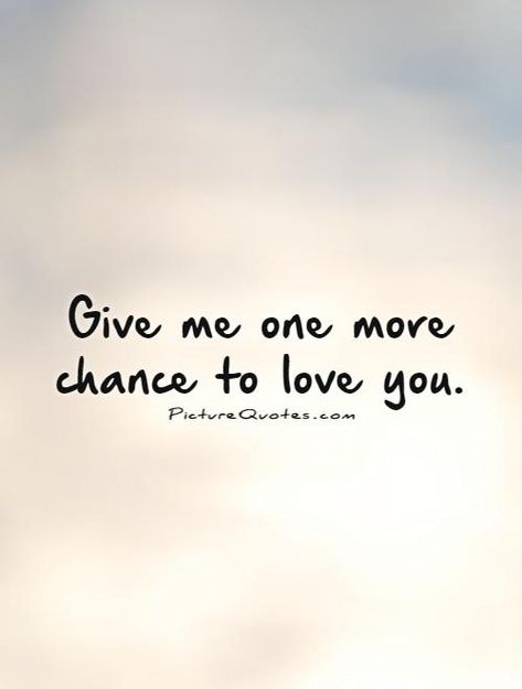 One More Chance Love Quotes by @quotesgram Give Me One More Chance Quotes, Give Me A Chance Quotes, One More Chance Quotes, Last Chance Quotes, Im Sorry Quotes For Him, Another Chance Quotes, Sorry Quotes For Him, Aggressive Quotes, Im Sorry Quotes