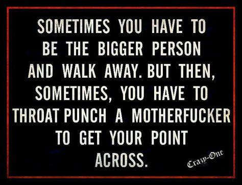 Walk away or throw a throat puch depending on the circumstances both ard appropriate. Punch Quote, Throat Punch, Bigger Person, Humor Inappropriate, The Way I Feel, Crazy Quotes, Funny Times, Minions Funny, Just The Way