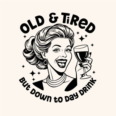 Old and Tired but down to day drink Old Woman Quotes Funny, Day Drinking Quotes Funny, Drinking In Your 40s Funny, Tired Need Coffee Funny, Pin Up Illustration 50's, Day Drinking Svg, Funny Women Quotes, Pin Up Illustration, Funny Logo