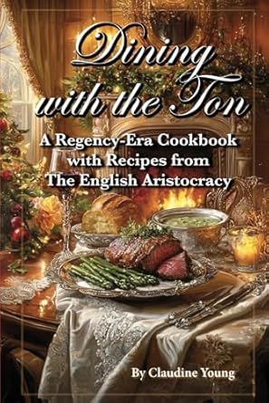 Dining with the Ton - A Regency-Era Cookbook with Recipes fro The English Aristocracy English Aristocracy, Regency Era, The English, Free Shipping