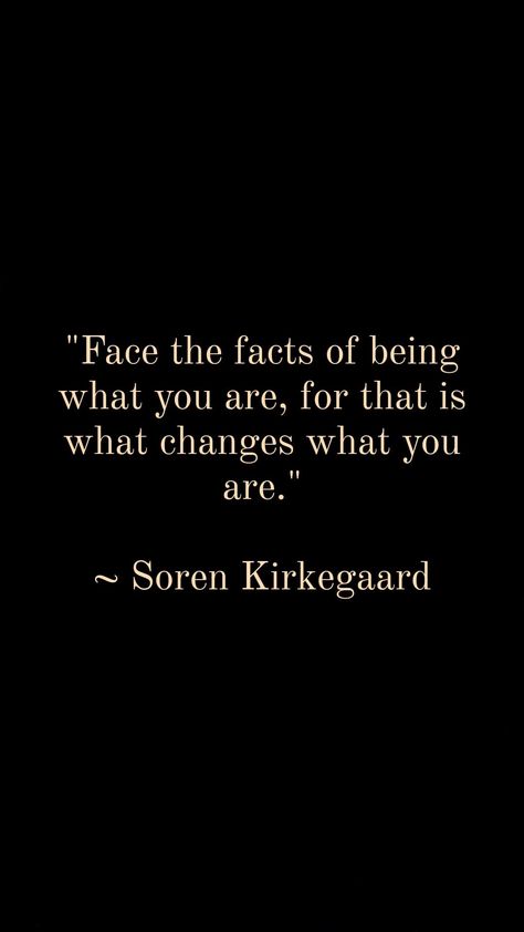 "Face the facts of being what you are, for that is what changes what you are." ~ Soren Kirkegaard Quotes About Kindred Spirits, Quotes Nietzsche, George Gurdjieff Quotes, Kierkegaard Quotes, Soren Kierkegaard, Cards Against Humanity, Quotes