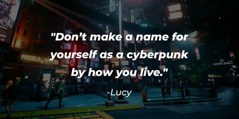 Step into the neon-lit streets of Night City, where humanity and technology collide in a mesmerizing cyberpunk universe, by reading these no1 "Cyberpunk: Edgerunners" quotes. Welcome to the compelling realm of cyberpunk, a genre that envisions a twisted future where technology and humanity meld. In this gripping narrative, we look... Cyberpunk 2077 Quotes, Cyberpunk Edgerunners Quotes, Cyberpunk Quotes, Cyberpunk Universe, Cyberpunk Game, Cyberpunk Games, Top Video Games, City Quotes, Cyberpunk Edgerunners