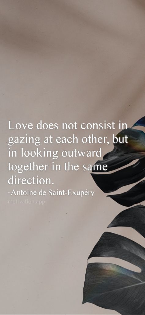 Love does not consist in gazing at each other, but in looking outward together in the same direction. -Antoine de Saint-Exupéry From the Motivation app: https://motivation.app/download Mary Lou Retton, Motivation App, Wise Girl, Nothing Lasts Forever, Let It Flow, Buddha Quote, Soul On Fire, Help Others, Best Answer