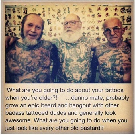 That's right!  Maybe by then I will be able to grow a beard. ;-) Men With Tattoos, See Tattoo, Brides With Tattoos, Epic Beard, Old Tattoos, Badass Tattoos, Funny Tattoos, Old People, E Card