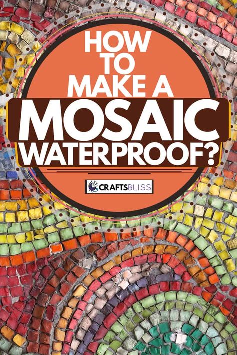 How to Make A Mosaic Waterproof? - CraftsBliss.com Fun Mosaic Tile, Free Mosaic Patterns Artwork, Mosaic Yard Art Ideas, Diy Mosaic Garden Ideas, Mosaics For Beginners Simple, Mosaic Pavers Diy How To Make, Diy Outdoor Mosaic Table, Backing For Mosaic, Diy Floor Mosaic